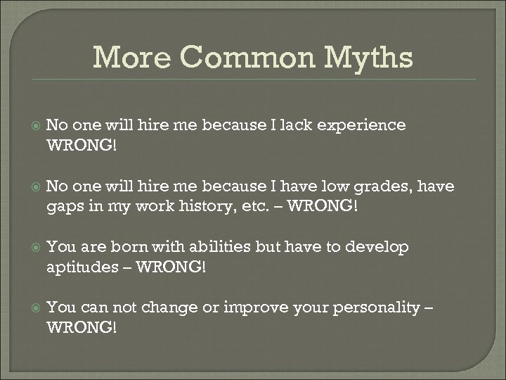 More Common Myths No one will hire me because I lack experience WRONG! No