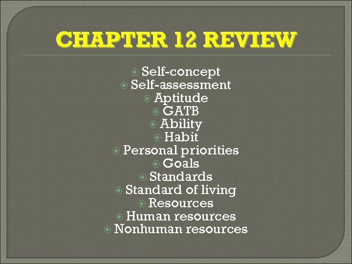 CHAPTER 12 REVIEW Self-concept Self-assessment Aptitude GATB Ability Habit Personal priorities Goals Standard of