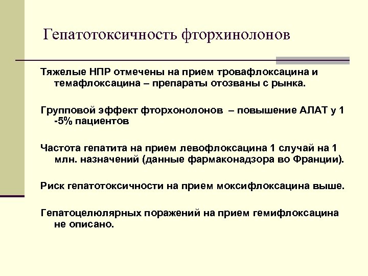Гепатотоксичность фторхинолонов Тяжелые НПР отмечены на прием тровафлоксацина и темафлоксацина – препараты отозваны с