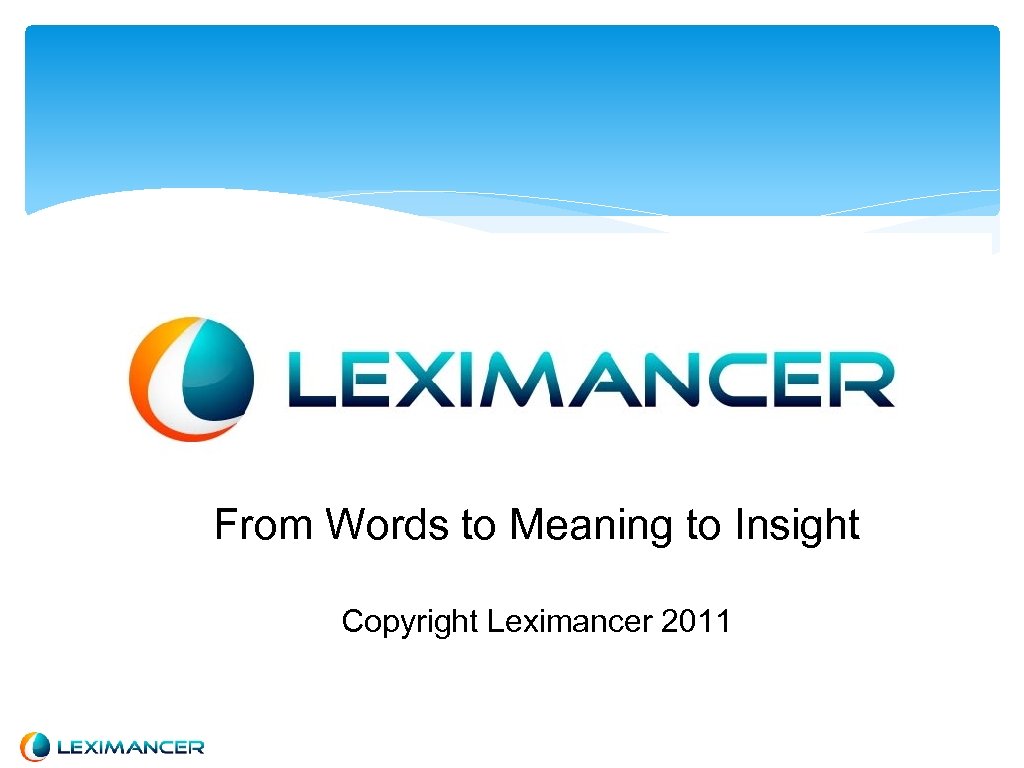 From Words to Meaning to Insight Copyright Leximancer 2011 