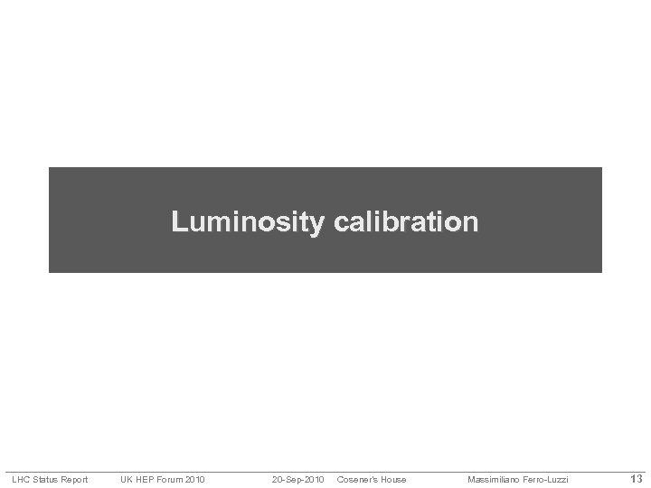 Luminosity calibration LHC Status Report UK HEP Forum 2010 20 -Sep-2010 Cosener’s House Massimiliano