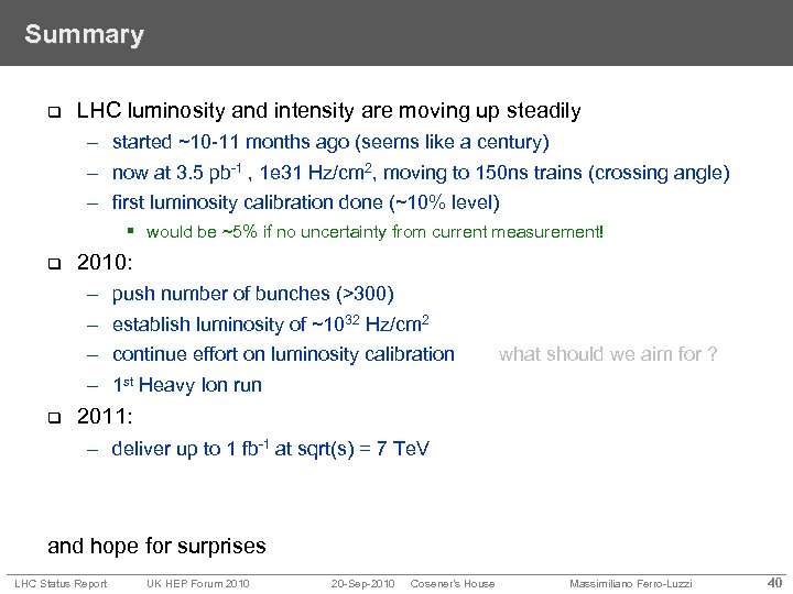 Summary q LHC luminosity and intensity are moving up steadily – started ~10 -11