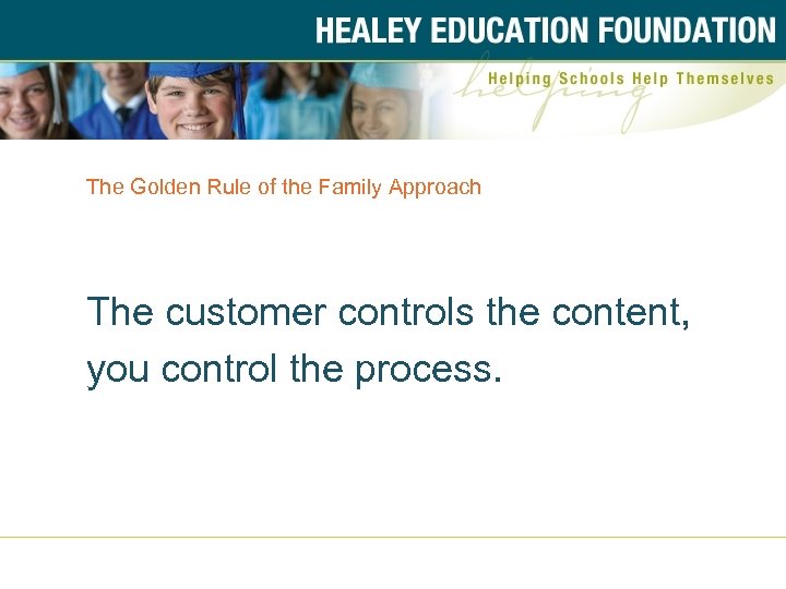 The Golden Rule of the Family Approach The customer controls the content, you control