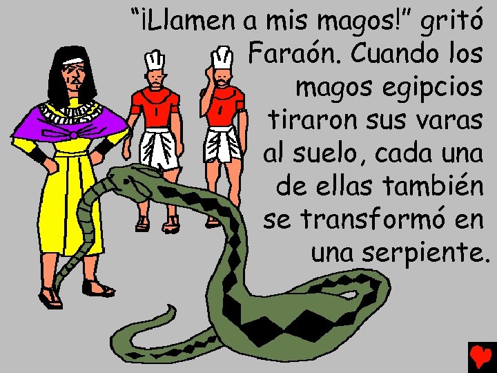 “¡Llamen a mis magos!” gritó Faraón. Cuando los magos egipcios tiraron sus varas al