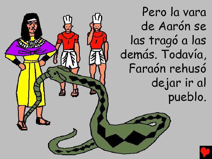Pero la vara de Aarón se las tragó a las demás. Todavía, Faraón rehusó
