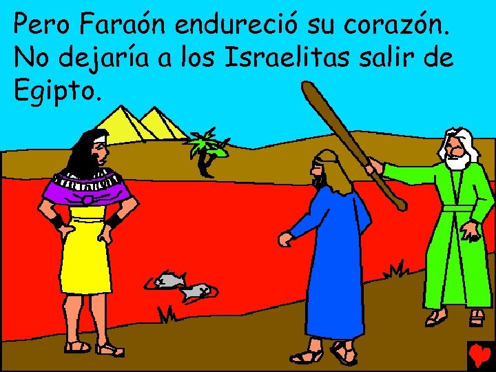 Pero Faraón endureció su corazón. No dejaría a los Israelitas salir de Egipto. 