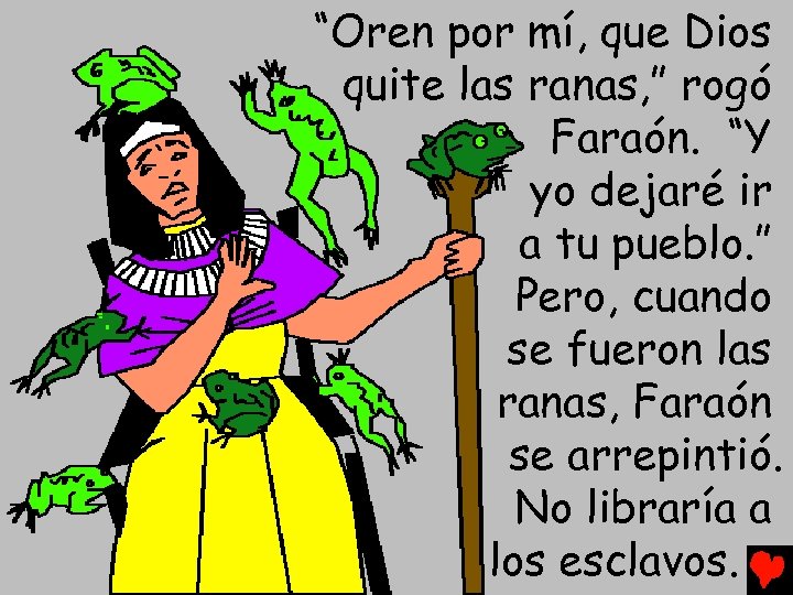 “Oren por mí, que Dios quite las ranas, ” rogó Faraón. “Y yo dejaré