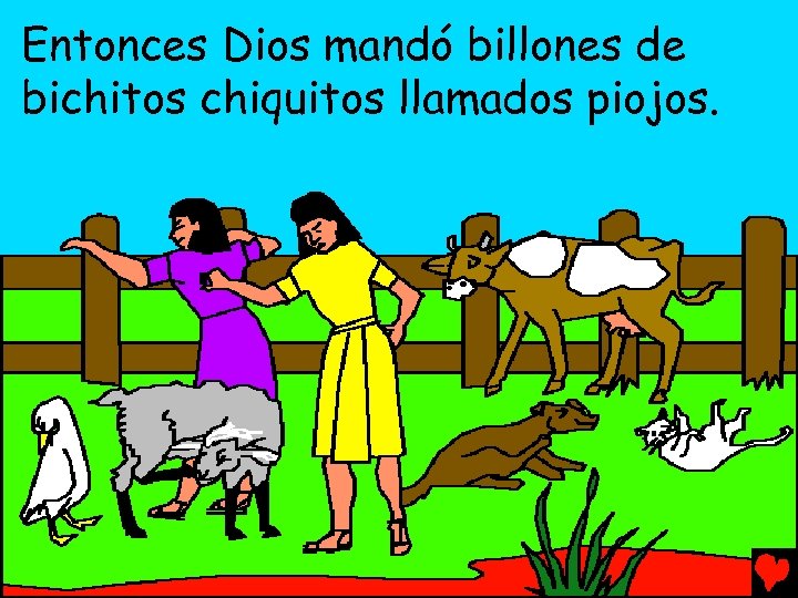 Entonces Dios mandó billones de bichitos chiquitos llamados piojos. 