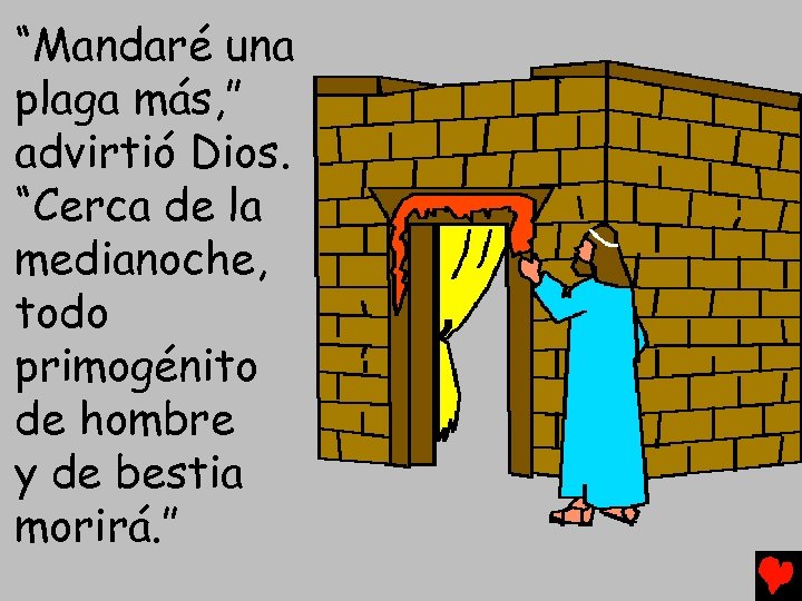 “Mandaré una plaga más, ” advirtió Dios. “Cerca de la medianoche, todo primogénito de