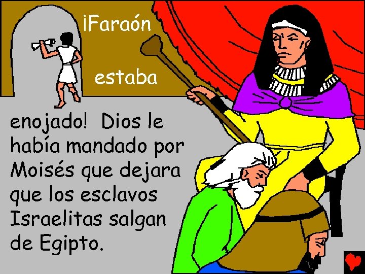 ¡Faraón estaba enojado! Dios le había mandado por Moisés que dejara que los esclavos