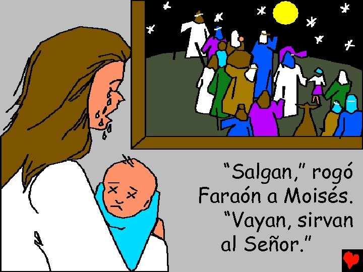 “Salgan, ” rogó Faraón a Moisés. “Vayan, sirvan al Señor. ” 