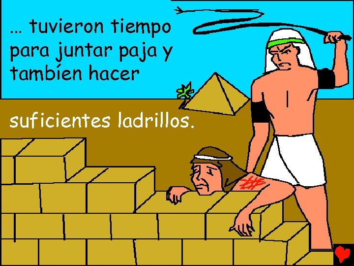 … tuvieron tiempo para juntar paja y tambíen hacer suficientes ladrillos. 