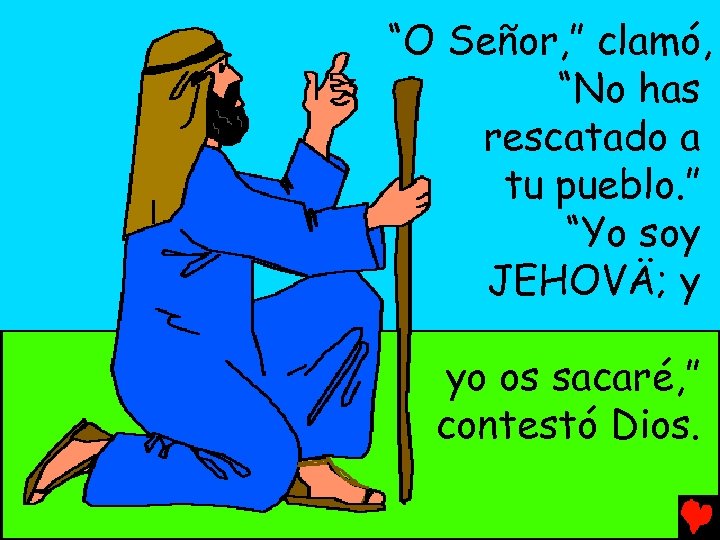 “O Señor, ” clamó, “No has rescatado a tu pueblo. ” “Yo soy JEHOVÄ;