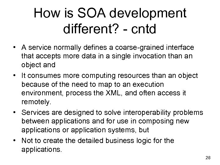 How is SOA development different? - cntd • A service normally defines a coarse-grained