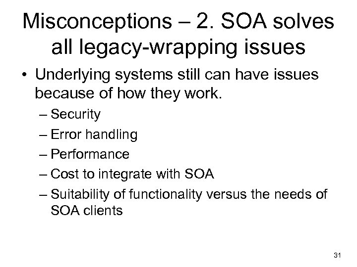 Misconceptions – 2. SOA solves all legacy-wrapping issues • Underlying systems still can have