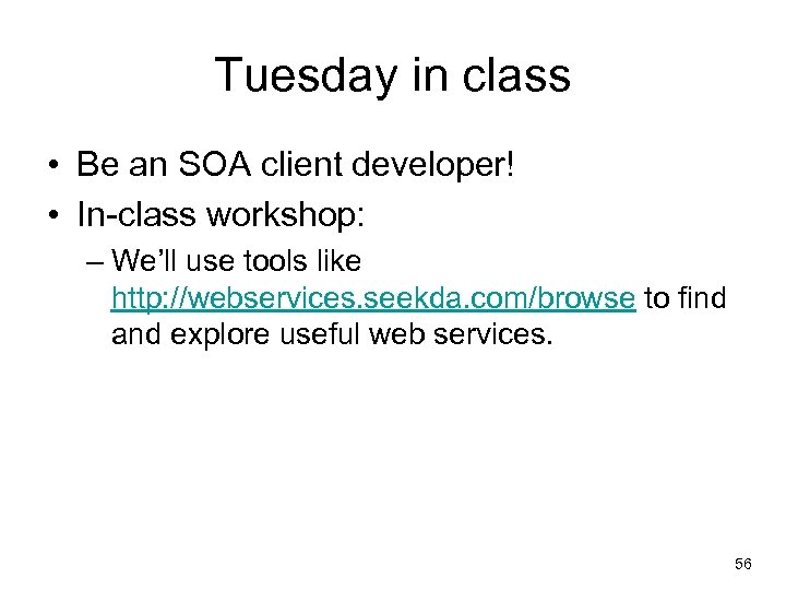 Tuesday in class • Be an SOA client developer! • In-class workshop: – We’ll