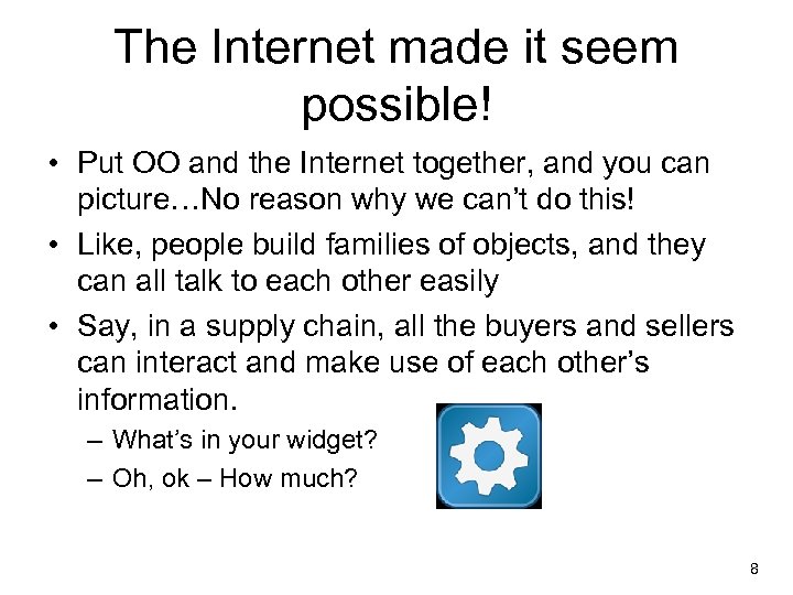 The Internet made it seem possible! • Put OO and the Internet together, and