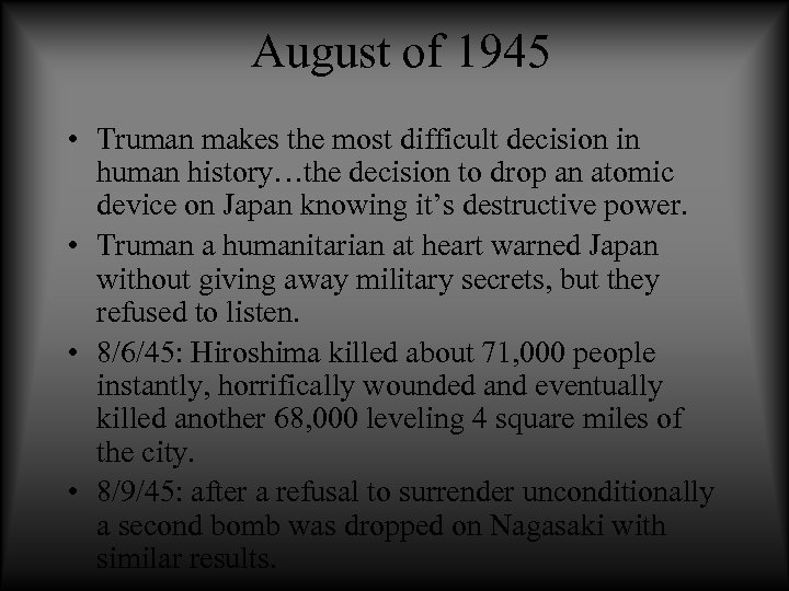 August of 1945 • Truman makes the most difficult decision in human history…the decision