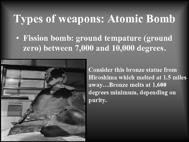 Types of weapons: Atomic Bomb • Fission bomb: ground tempature (ground zero) between 7,