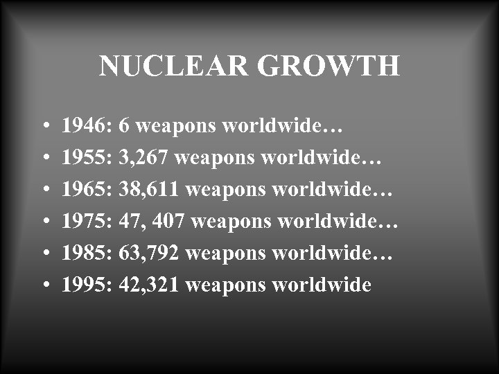 NUCLEAR GROWTH • • • 1946: 6 weapons worldwide… 1955: 3, 267 weapons worldwide…