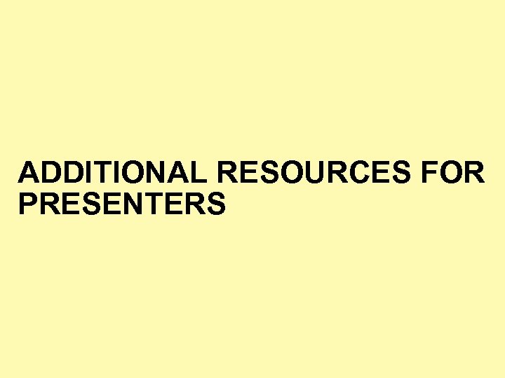 ADDITIONAL RESOURCES FOR PRESENTERS 