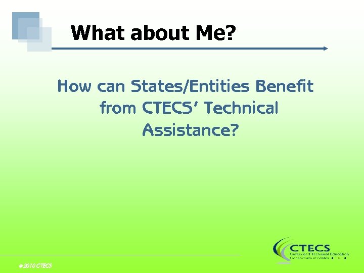 What about Me? How can States/Entities Benefit from CTECS’ Technical Assistance? © 2010 CTECS
