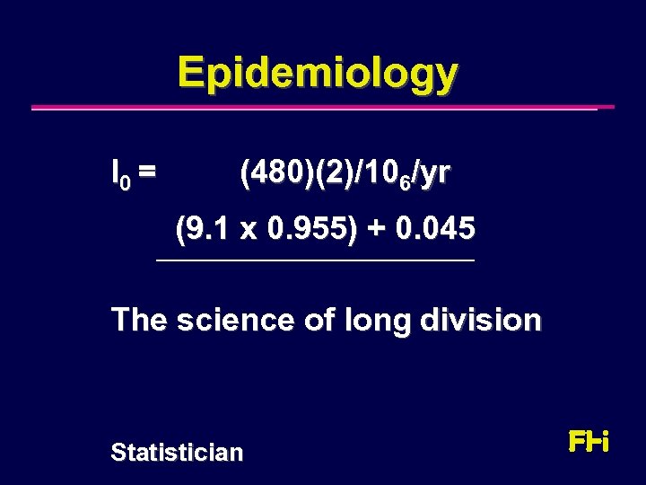 Epidemiology I 0 = (480)(2)/106/yr (9. 1 x 0. 955) + 0. 045 The