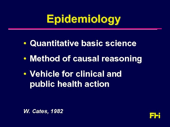 Epidemiology • Quantitative basic science • Method of causal reasoning • Vehicle for clinical
