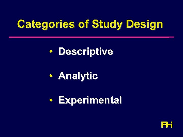 Categories of Study Design • Descriptive • Analytic • Experimental 