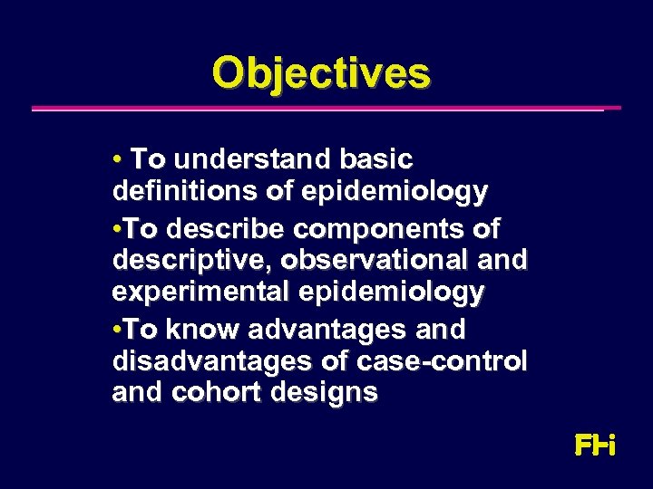Objectives • To understand basic definitions of epidemiology • To describe components of descriptive,