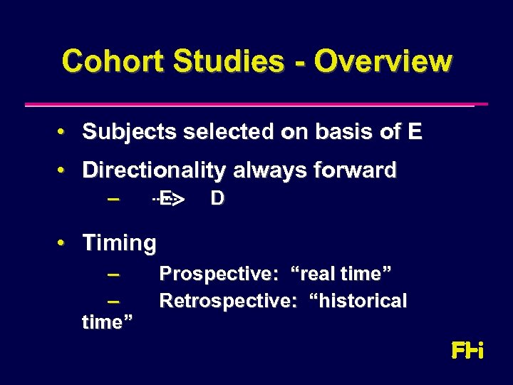 Cohort Studies - Overview • Subjects selected on basis of E • Directionality always
