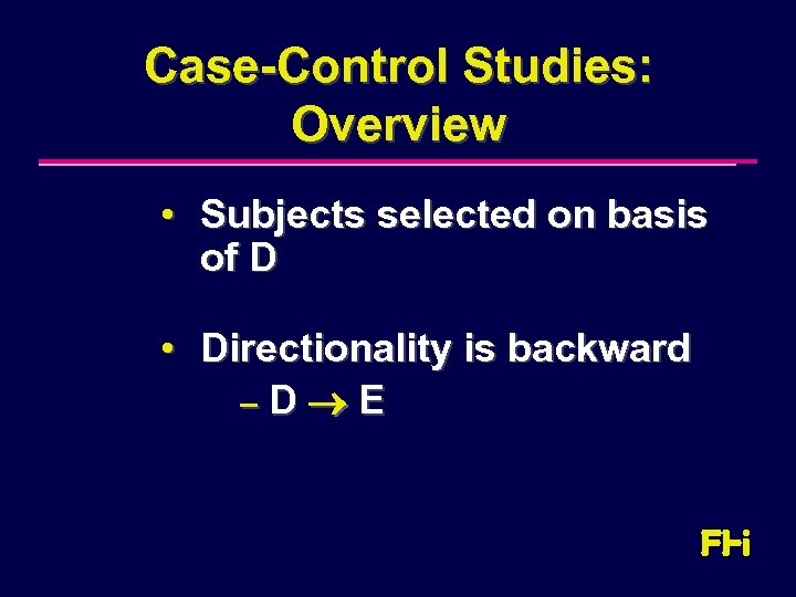 Case-Control Studies: Overview • Subjects selected on basis of D • Directionality is backward