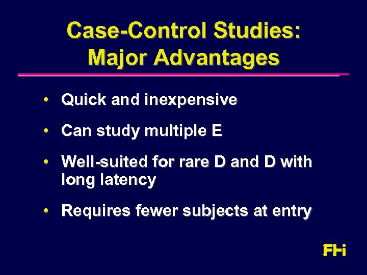 Case-Control Studies: Major Advantages • Quick and inexpensive • Can study multiple E •