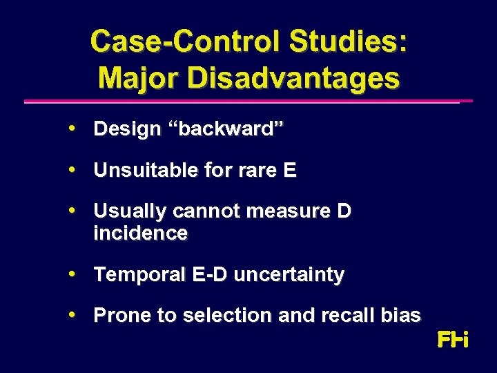 Case-Control Studies: Major Disadvantages • Design “backward” • Unsuitable for rare E • Usually