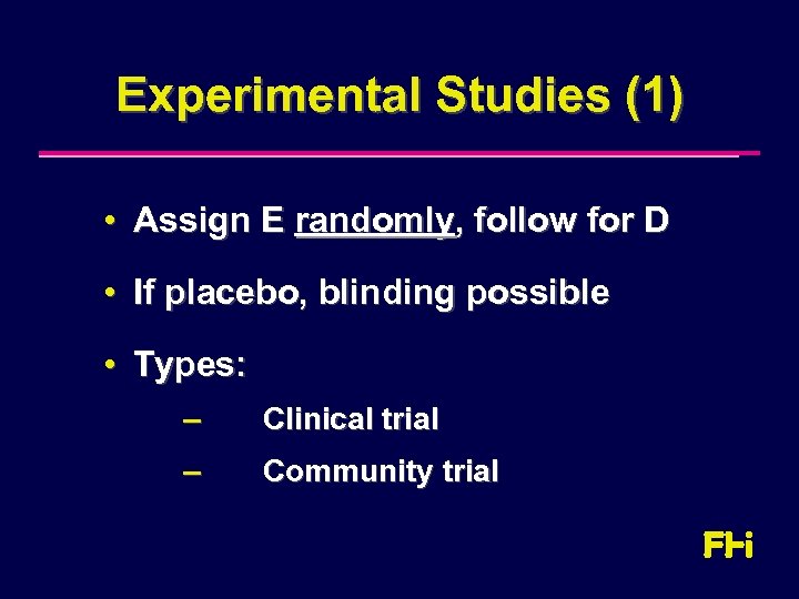 Experimental Studies (1) • Assign E randomly, follow for D • If placebo, blinding