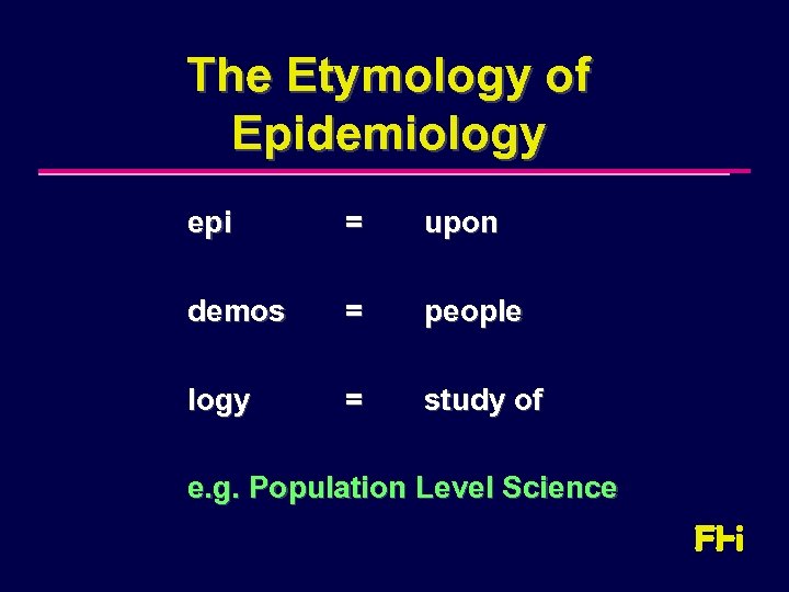 The Etymology of Epidemiology epi = upon demos = people logy = study of