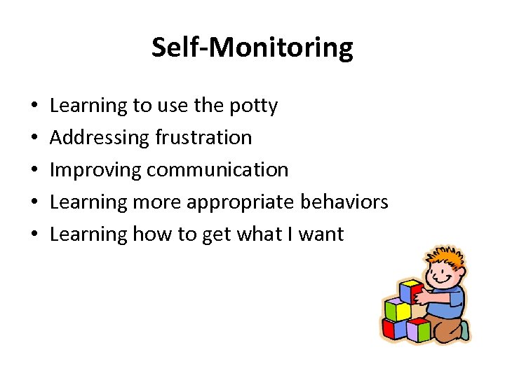 Self-Monitoring • • • Learning to use the potty Addressing frustration Improving communication Learning