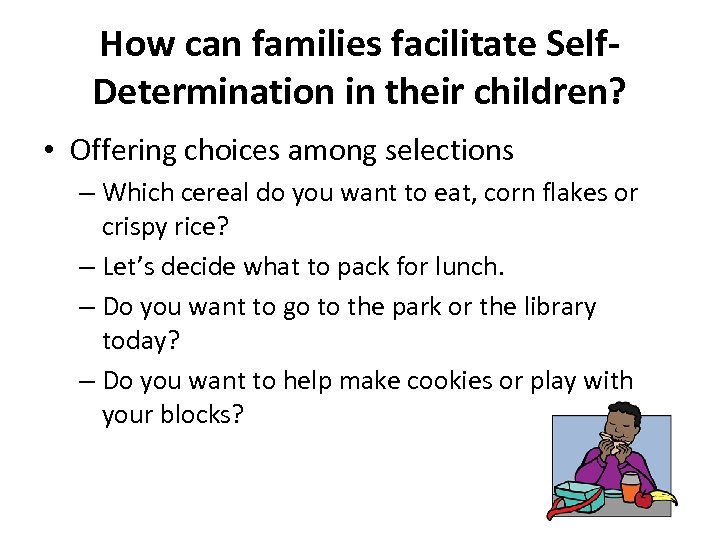 How can families facilitate Self. Determination in their children? • Offering choices among selections