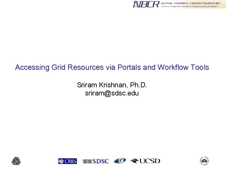 Accessing Grid Resources via Portals and Workflow Tools Sriram Krishnan, Ph. D. sriram@sdsc. edu