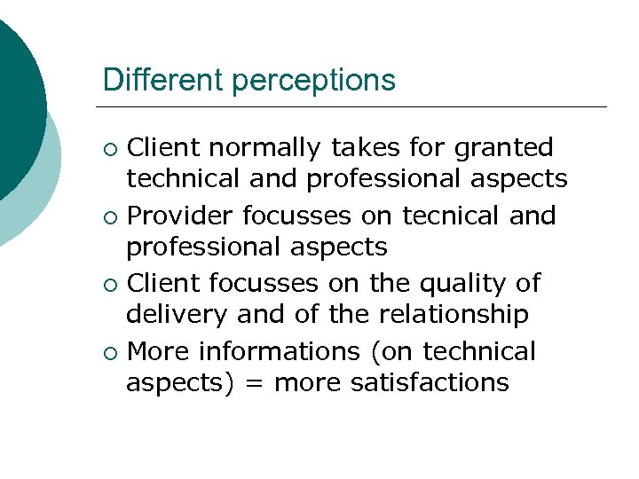 Different perceptions Client normally takes for granted technical and professional aspects ¡ Provider focusses
