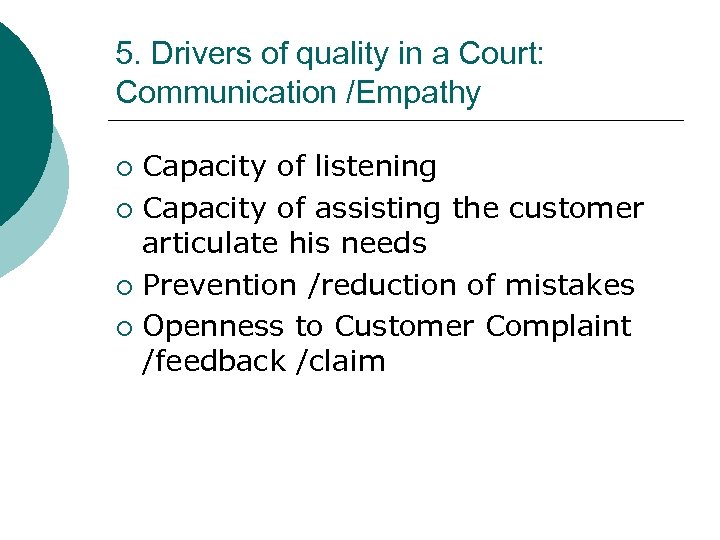 5. Drivers of quality in a Court: Communication /Empathy Capacity of listening ¡ Capacity