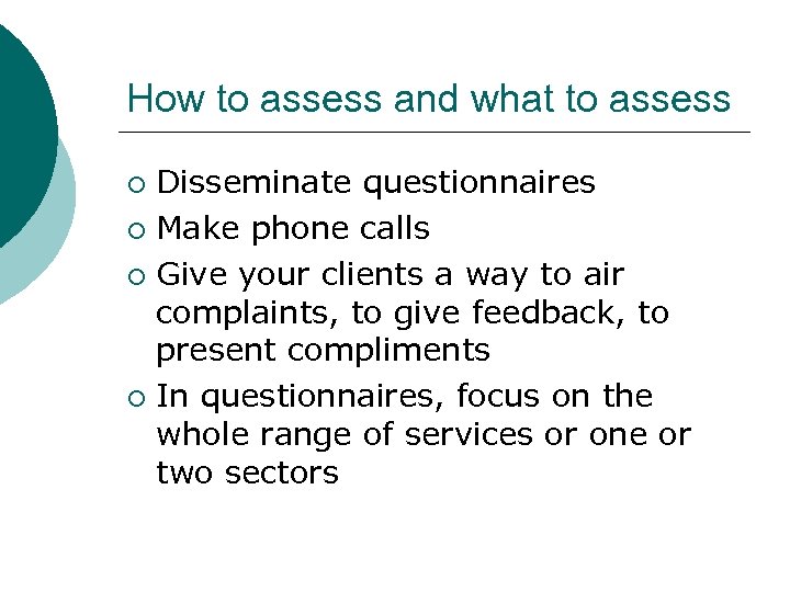 How to assess and what to assess Disseminate questionnaires ¡ Make phone calls ¡