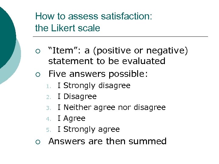How to assess satisfaction: the Likert scale ¡ ¡ “Item”: a (positive or negative)