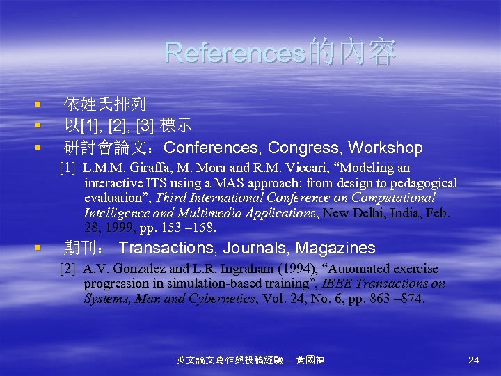 References的內容 § § § 依姓氏排列 以[1], [2], [3] 標示 研討會論文：Conferences, Congress, Workshop [1] L.