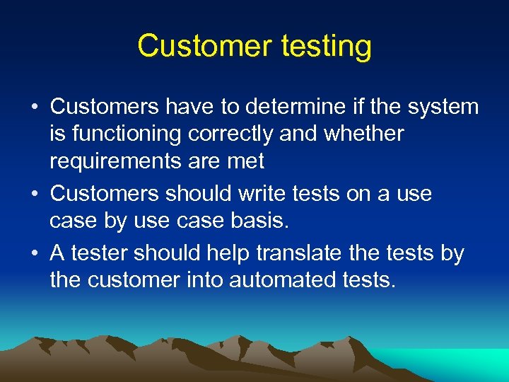 Customer testing • Customers have to determine if the system is functioning correctly and