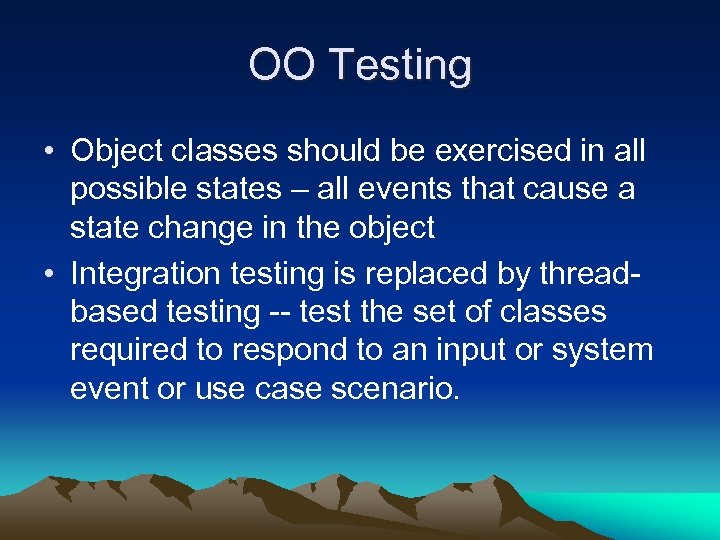OO Testing • Object classes should be exercised in all possible states – all