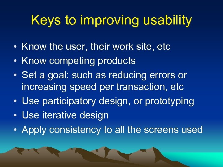 Keys to improving usability • Know the user, their work site, etc • Know