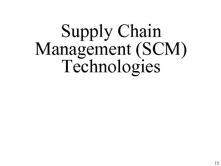 Supply Chain Management (SCM) Technologies 12 