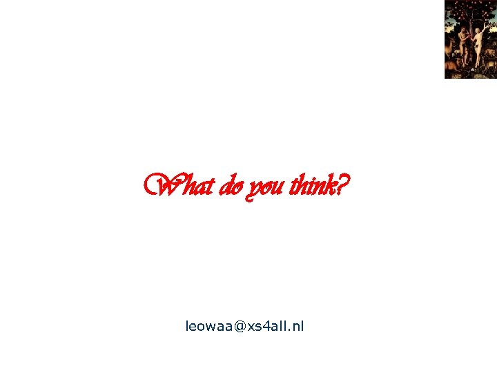 What do you think? leowaa@xs 4 all. nl 