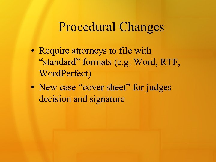 Procedural Changes • Require attorneys to file with “standard” formats (e. g. Word, RTF,